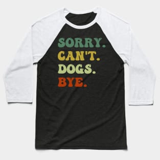 Sorry Can't Dogs Bye Groovy Dog Lovers Baseball T-Shirt